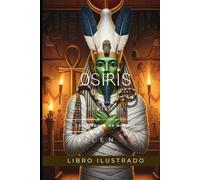OSIRIS: El Rey Civilizador, la Traición de Seth y la Promesa de la Vida Eterna (EGIPTO)
