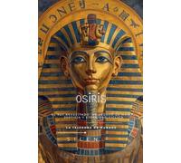 OSIRIS El Rey Resucitado: Un Legado de Magia, Justicia y Eternidad Cíclica (Egipto)