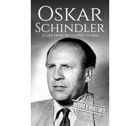 Oskar Schindler: A Life from Beginning to End (World War 2 Biographies)