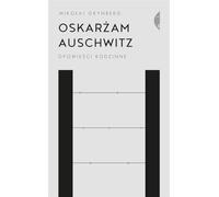 Oskarżam Auschwitz: Opowieści rodzinne