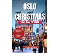 OSLO CHRISTMAS TRAVEL GUIDE 2025-2026: Discover Norway’s Winter Wonderland, Magical Markets, and Enchanting Holiday Adventures