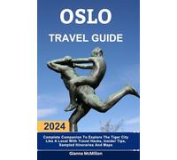 Oslo Travel Guide: 2024 Complete Companion To Explore The Tiger City Like A Local With Travel Hacks, Insider Tips, Sampled Itineraries And Maps (Unbeatable Guides To Explore Locally With Travel Hacks)