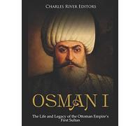 Osman I: The Life and Legacy of the Ottoman Empire’s First Sultan