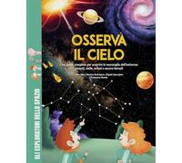 Osserva il cielo. Una guida completa per scoprire le meraviglie dell'universo: pianeti, stelle, eclissi e aurore boreali. Con giochi, passatempi e ... Ediz. a colori (Gli esploratori dello spazio)