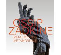 Ossip Zadkine : Man, Myth & Metamorphosis