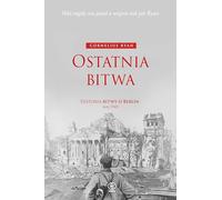 Ostatnia bitwa: Historia bitwy o Berlin maj 1945