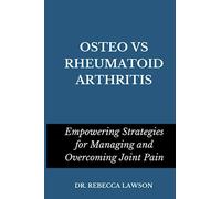 OSTEO VS RHEUMATOID ARTHRITIS: Empowering Strategies for Managing and Overcoming Joint Pain