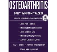 Osteoarthritis 6-Month Journal: Structured Daily Tracking for Joint Pain, Morning Stiffness, Joint Swelling, Mobility Difficulty, and Activity Limitation - Includes Weekly and Monthly Reviews