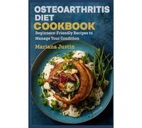 Osteoarthritis Diet Cookbook: Beginners-Friendly Recipes to Manage Your Condition
