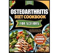OSTEOARTHRITIS DIET COOKBOOK FOR SENIORS: Easy Delicious Recipes with a Simple 30-Day Meal Plan to Fight Degenerative Joint Disease