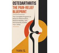 OSTEOARTHRITIS: THE PAIN-RELIEF BLUEPRINT: The Complete Program to Reduce Inflammation, Restore Mobility, and Permanently Soothe Your Joints