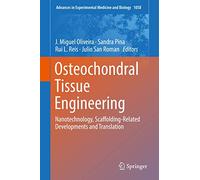 Osteochondral Tissue Engineering: Nanotechnology, Scaffolding-Related Developments and Translation: 1058 (Advances in Experimental Medicine and Biology, 1058)