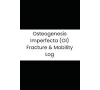 Osteogenesis Imperfecta (OI) Fracture & Mobility Log: 180-Day Medical Journal for Brittle Bone Disease, Pain Tracking, and Rodding Surgery Recovery
