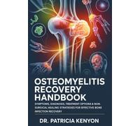Osteomyelitis Recovery Handbook: Symptoms, Diagnosis, Treatment Options & Non-Surgical Healing Strategies for Effective Bone Infection Recovery A Complete Guide for Patients & Caregiv