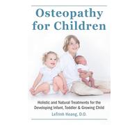 Osteopathy for Children : Holistic and Natural Treatments for the Developing Infant, Toddler & Growing Child