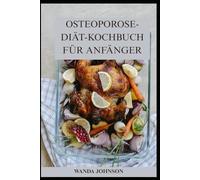 OSTEOPOROSE-DIÄT-KOCHBUCH FÜR ANFÄNGER