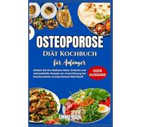 Osteoporose-Diät Kochbuch für Anfänger: Stärken Sie Ihre Wellness-Reise: Einfache und schmackhafte Rezepte zur Unterstützung der Knochenstärke und des Gesamt Well-BeinG