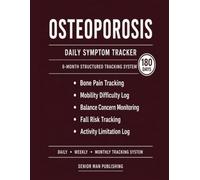 Osteoporosis 6-Month Journal: Structured Daily Tracking for Bone Pain, Mobility Difficulty, Balance Concerns, Fall Risk, and Activity Limitation - Includes Weekly and Monthly Reviews