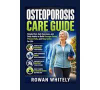 Osteoporosis Care Guide: Simple Diet, Safe Exercises, and Daily Habits to Build Stronger Bones, Prevent Falls, and Stay Active for Life