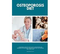 Osteoporosis Diet: A Beginner's Step-by-Step Guide To Preventing and Reversing Osteoporosis Through Nutrition With Recipes and a Meal Plan