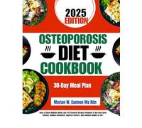 Osteoporosis Diet Cookbook 2025: Days of Bone-Building Meals and 150 Flavorful Recipes Designed to Increase Bone Density, Balance Hormones, Improve ... Series by Marian W. Cannon, MS, RDN)