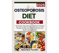 Osteoporosis Diet Cookbook 2025: Eat Smart, Stay Strong - Nutrient-Packed Recipes to Reverse Bone Weakness and Build Lasting Health.