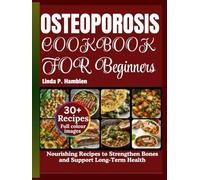 Osteoporosis diet cookbook for beginners: Nourishing Recipes to Strengthen Bones and Support Long-Term Health