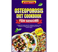 OSTEOPOROSIS DIET COOKBOOK FOR SENIORS: A Beginner's Guide with 70+ Delicious, Calcium-Rich Recipes to Support Bone Health and Promote Healthy Aging (2-Week Meal Plan)
