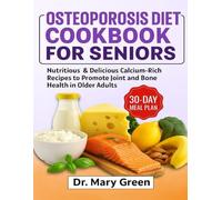 Osteoporosis Diet Cookbook for Seniors: Nutritious & Delicious Calcium-Rich Recipes to Promote joint and Bone Health in Older Adults