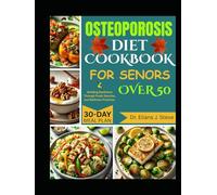 OSTEOPOROSIS DIET COOKBOOK FOR SENIORS OVER 50: Building Resilience Through Food, Exercise, and Wellness Practices