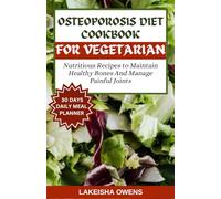 OSTEOPOROSIS DIET COOKBOOK FOR VEGETARIAN: Nutritious recipes to maintain healthy bones and manage painful joints