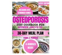 Osteoporosis Diet Cookbook for Women Above 50: Bone-Strengthening Recipes to Support Bone Health, Boost Vitality, and Promote Healthy Aging Naturally
