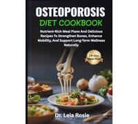 OSTEOPOROSIS DIET COOKBOOK: Nutrient-Rich Meal Plans And Delicious Recipes To Strengthen Bones, Enhance Mobility, And Support Long-Term Wellness Naturally