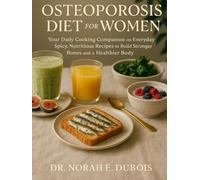 OSTEOPOROSIS DIET FOR WOMEN: Your Daily Cooking Companion on Everyday Spicy, Nutritious Recipes to Build Stronger Bones and a Healthier Body