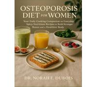 OSTEOPOROSIS DIET FOR WOMEN: Your Daily Cooking Companion on Everyday Spicy, Nutritious Recipes to Build Stronger Bones and a Healthier Body