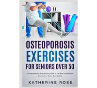 Osteoporosis Exercises for Seniors Over 50: A Comprehensive Step-by-Step Guide to The Best Osteoporosis Exercises for Better Bone Health