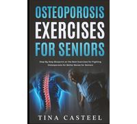Osteoporosis Exercises for Seniors: Step By Step Blueprint on the Best Exercises for Fighting Osteoporosis for Better Bones for Seniors