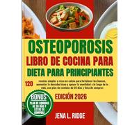 OSTEOPOROSIS LIBRO DE COCINA PARA LA DIETA PARA PRINCIPIANTES: 120 recetas simples y ricas en calcio para fortalecer los huesos, aumentar la densidad ... plan de comidas de 28 días y lista de compras