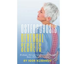 Osteoporosis Reversal Secrets: Workouts, Diet and Supplements for Stronger Bones Without Medications (Bone and Joint Health)