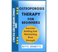 OSTEOPOROSIS THERAPY FOR BEGINNERS: A Practical Guide To Building Stronger Bones