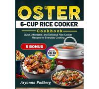 Oster 6-Cup Rice Cooker Cookbook: Quick, Affordable, and Delicious Rice Cooker Recipes for Everyday Cooking