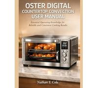 OSTER DIGITAL COUNTERTOP CONVECTION USER MANUAL: Essential Operating Knowledge for Reliable and Consistent Cooking Results