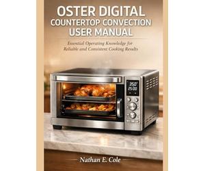 OSTER DIGITAL COUNTERTOP CONVECTION USER MANUAL: Essential Operating Knowledge for Reliable and Consistent Cooking Results
