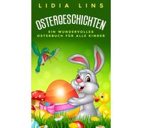Ostergeschichten: Ein wundervolles Osterbuch für alle Kinder - Kinderbücher Ostern - Buch Ostern - Ostergeschichte für Kinder - Ostern Geschenke Kinder (Kinderbuch Ostern)
