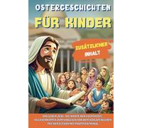 OSTERGESCHICHTEN FÜR KINDER: Das Leben Jesu, die Werte der Fastenzeit, 40 Geschichten zum Vorlesen vor dem Schlafengehen mit den Eltern mit positiver Moral
