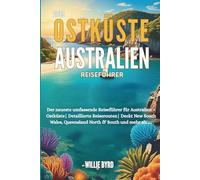 OSTKÜSTE AUSTRALIEN REISEFÜHRER 2025: Der neueste umfassende Reiseführer für Australien - Ostküste| Detaillierte Reiserouten| Deckt New South Wales, Queensland North & South und mehr ab....