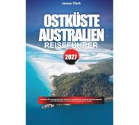 OSTKÜSTE AUSTRALIEN REISEFÜHRER 2027: Entdecken Sie verborgene Schätze abseits der Touristenpfade, berühmte Sehenswürdigkeiten und profitieren Sie von Profi-Reisetipps für einen unvergesslichen Urlaub