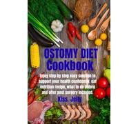 Ostomy diet cookbook: Enjoy step by step easy solution to support your health confidently, eat nutrition recipe, what to do before and after post surgery included.