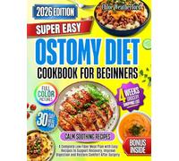 Ostomy Diet Cookbook for Beginners: A Complete Low-Fiber Meal Plan with Easy Recipes to Support Healing, Improve Digestion and Restore Comfort After Ostomy Surgery