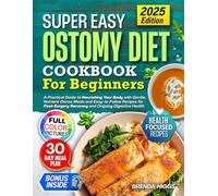 Ostomy Diet Cookbook For Beginners: A Practical Guide to Nourishing Your Body with Gentle, Nutrient-Dense Meals and Easy-to-Follow Recipes for Post-Surgery Recovery and Ongoing Digestive Health